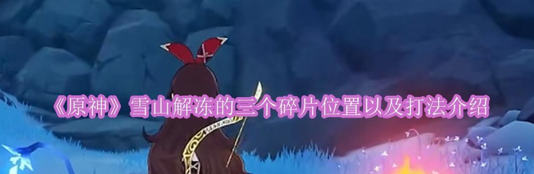 冰封之地（揭秘雪山更新中的隐藏秘密，让你轻松掌握冒险技巧！）