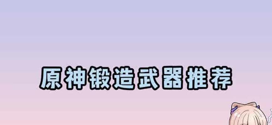 原神平民武器锻造攻略（如何利用有限资源合理锻造武器，助你在原神中更上一层楼）
